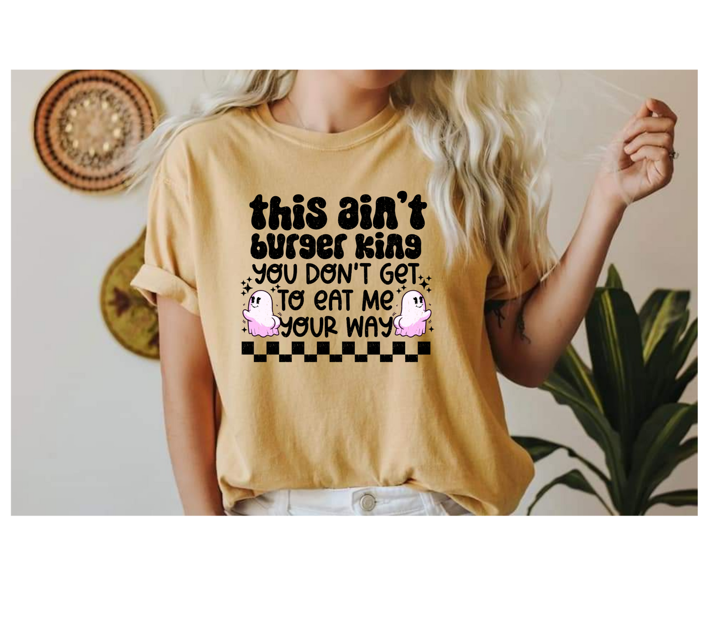 This aint burger king, you don't get to eat me your way.