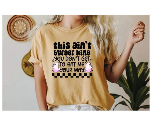 This aint burger king, you don't get to eat me your way.