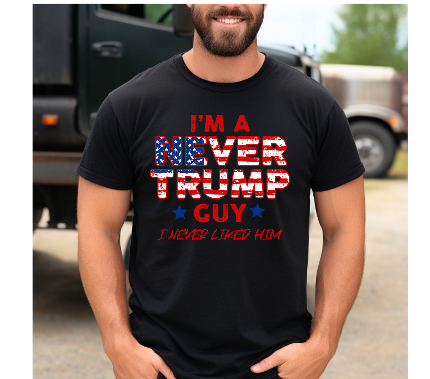 I'M A NEVER TRUMP GUY, I NEVER LIKED HIM