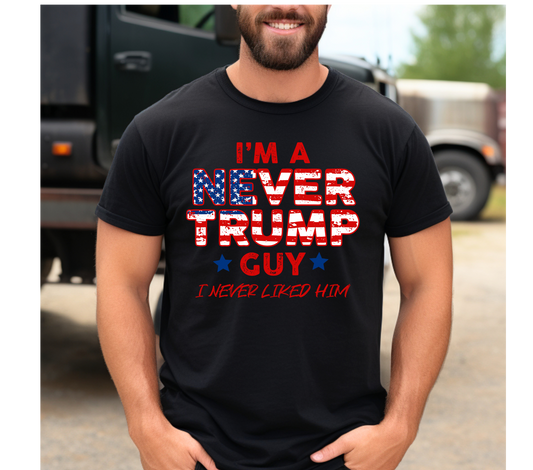 I'M A NEVER TRUMP GUY, I NEVER LIKED HIM