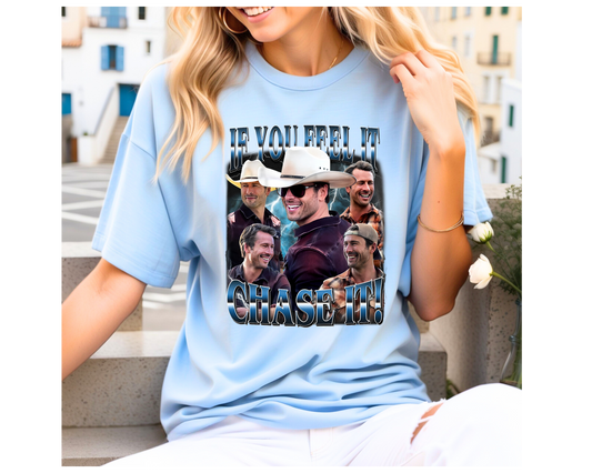 IF YOU FEEL IT CHASE IT