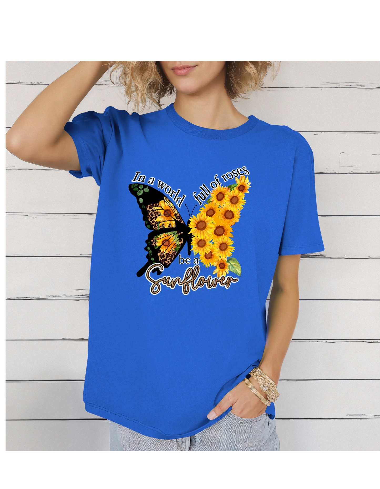 IN A WORLD FULL OF ROSES BE A SUNFLOWER