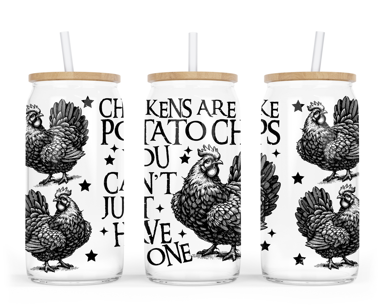 CHICKENS ARE LIKE POTATO CHIPS YOU JUST CAN'T HAVE ONE
