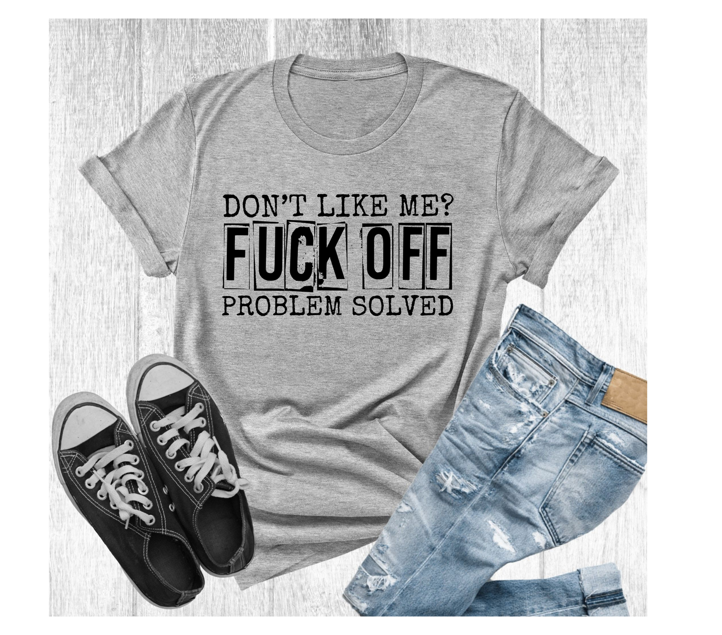 DONT LIKE ME FUCK OFF PROBLEM SOLVED